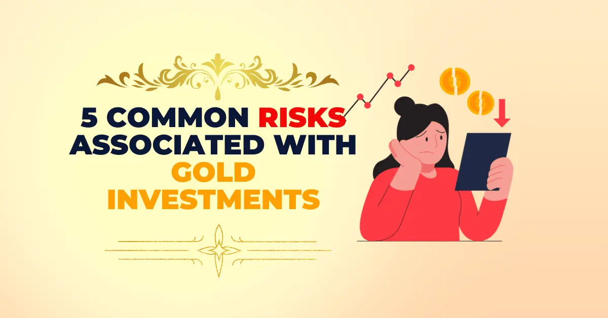 5 Common Risks Associated with Gold Investments