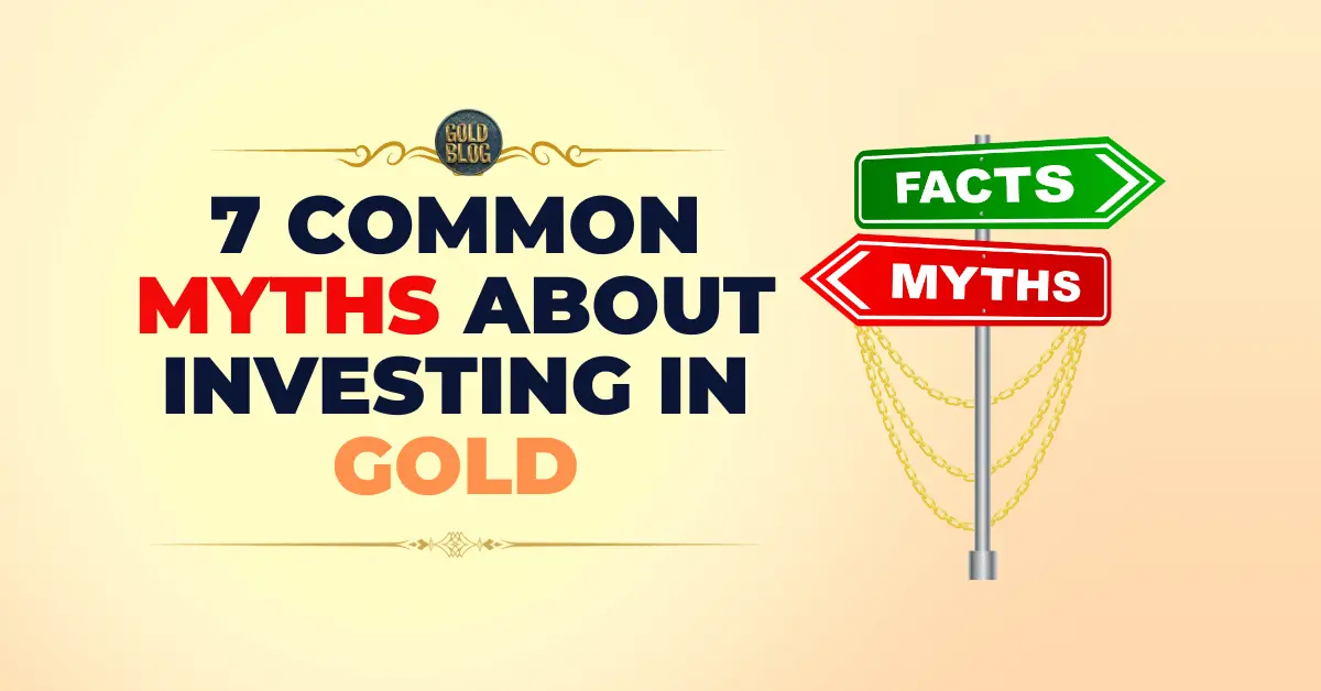 7 Common Myths About Investing in Gold