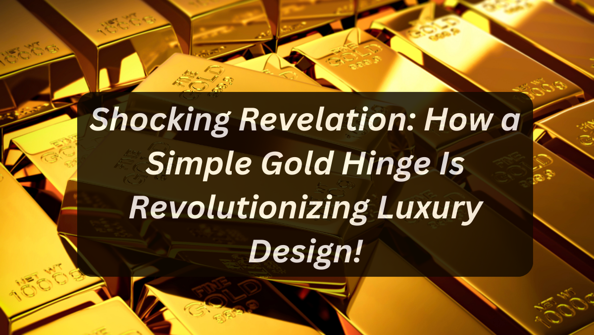 Shocking Revelation: How a Simple Gold Hinge Is Revolutionizing Luxury Design!