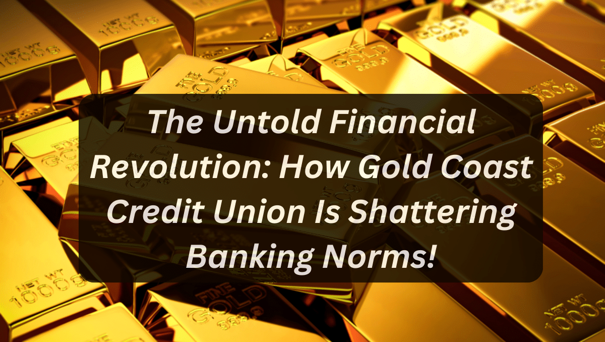 The Untold Financial Revolution: How Gold Coast Credit Union Is Shattering Banking Norms!