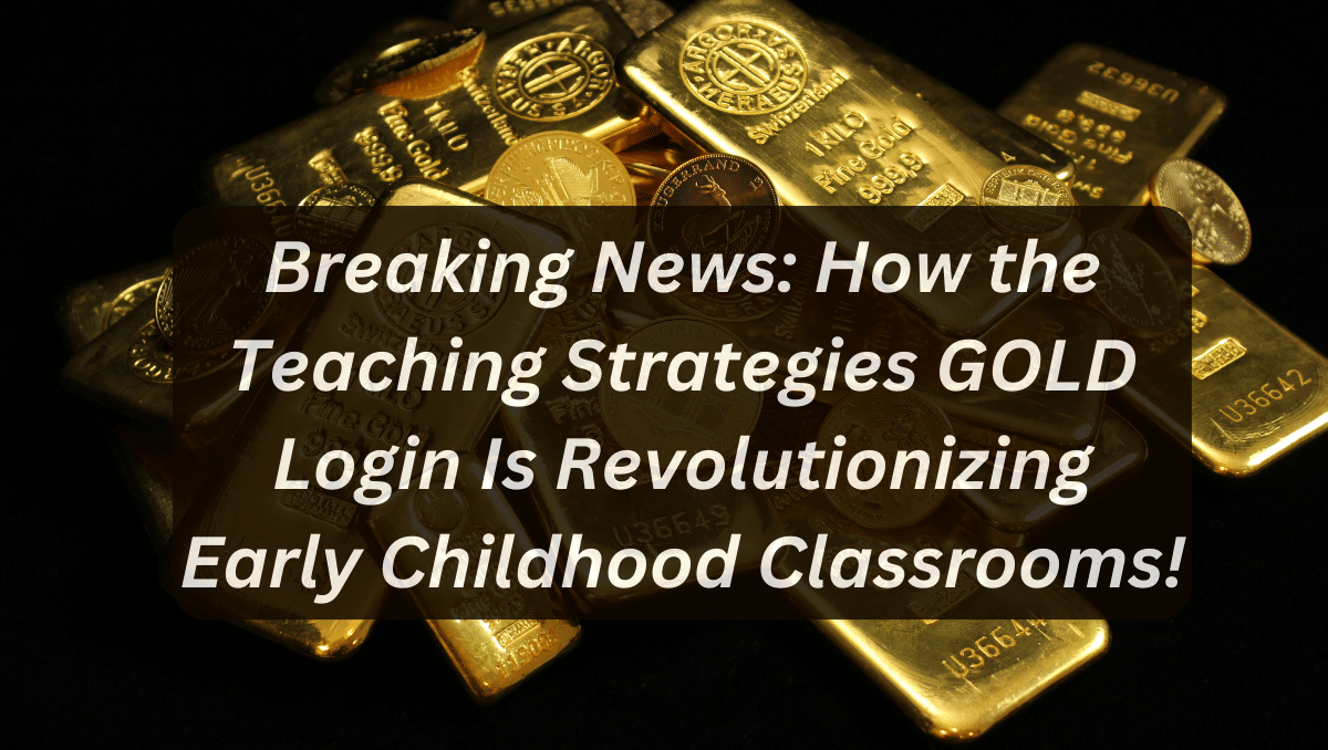 Breaking News: How the Teaching Strategies GOLD Login Is Revolutionizing Early Childhood Classrooms!