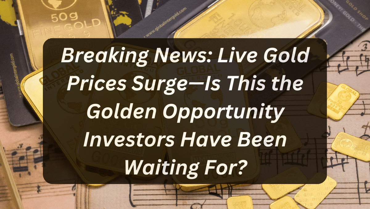 Breaking News: Live Gold Prices Surge—Is This the Golden Opportunity Investors Have Been Waiting For?