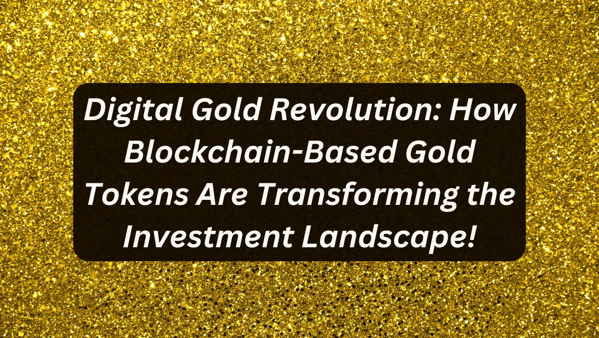 Digital Gold Revolution: How Blockchain-Based Gold Tokens Are Transforming the Investment Landscape!