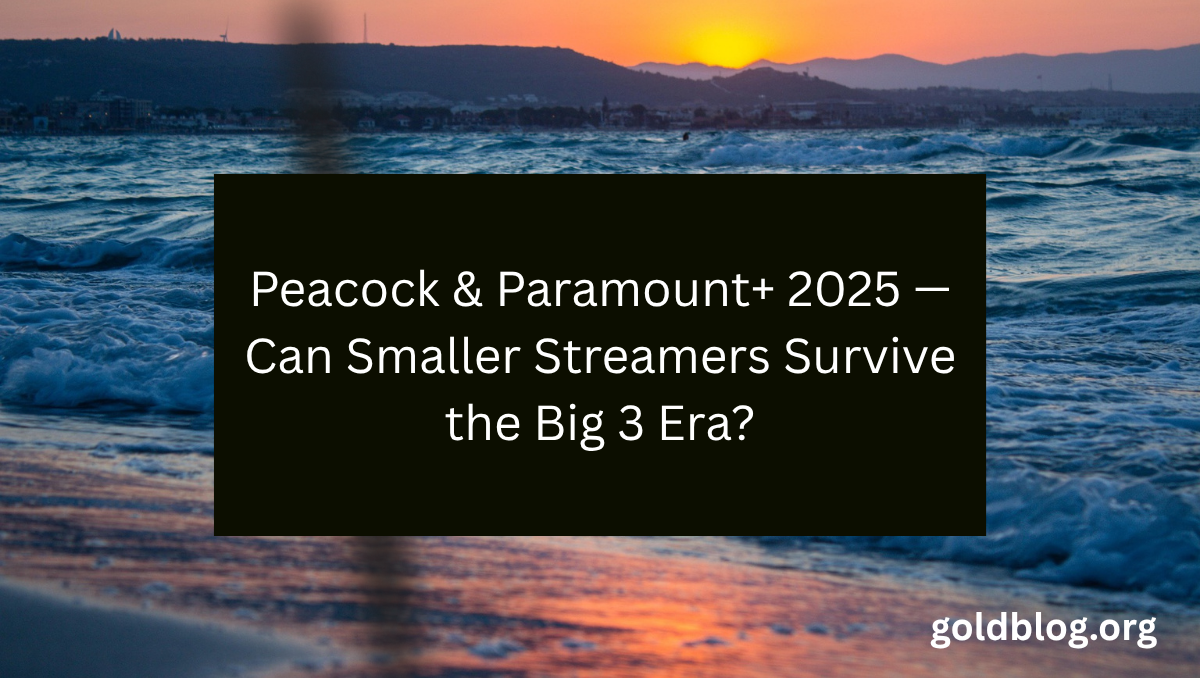 Peacock & Paramount+ 2025 — Can Smaller Streamers Survive the Big 3 Era?
