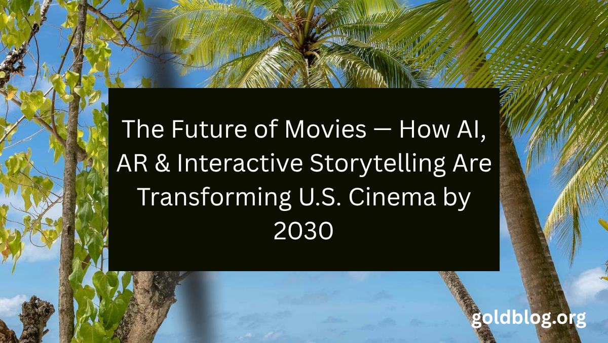 The Future of Movies — How AI, AR & Interactive Storytelling Are Transforming U.S. Cinema by 2030