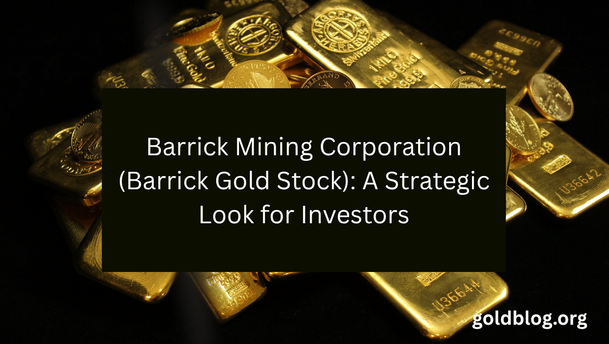 Barrick Mining Corporation (Barrick Gold Stock): A Strategic Look for Investors