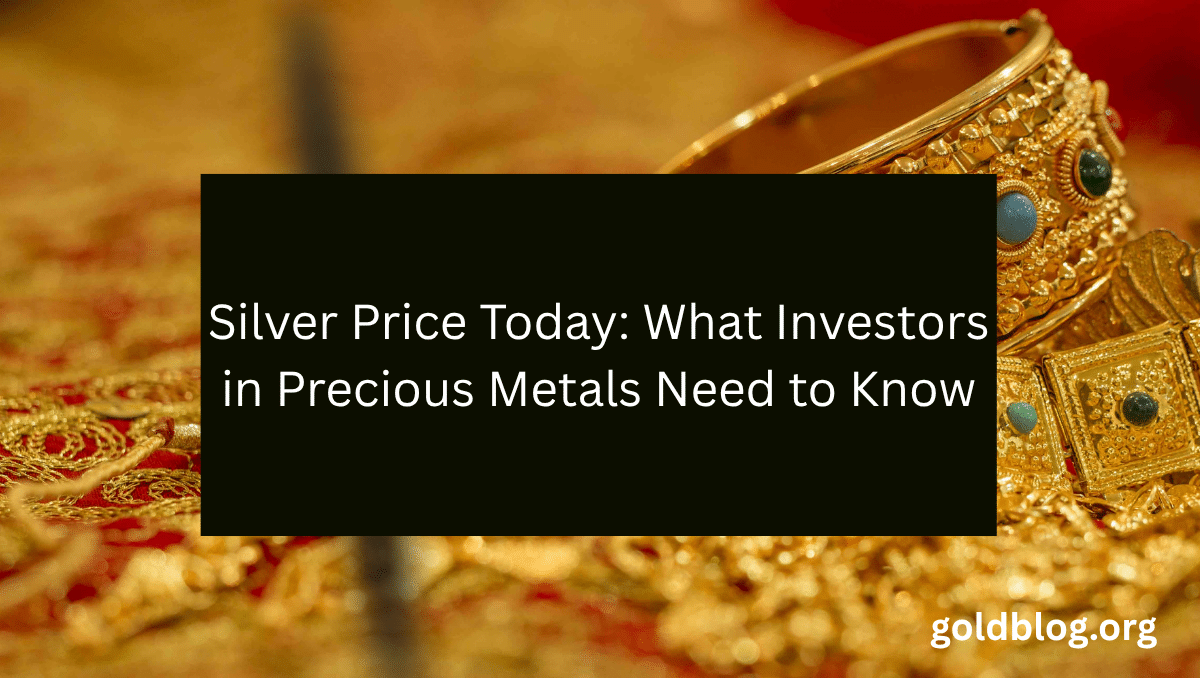 Silver Price Today: What Investors in Precious Metals Need to Know