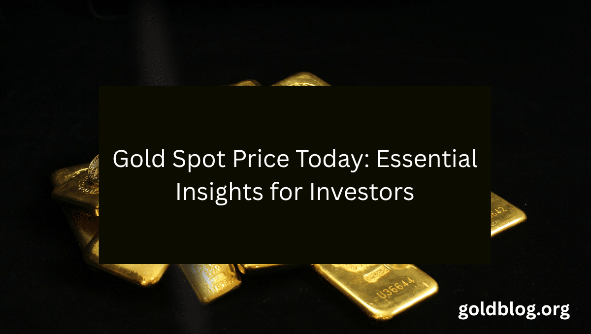 Gold Spot Price Today: Essential Insights for Investors